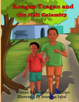 Keagan Teagan and the Nail Calamity: Nail Calamity by Demetria L. Phillips