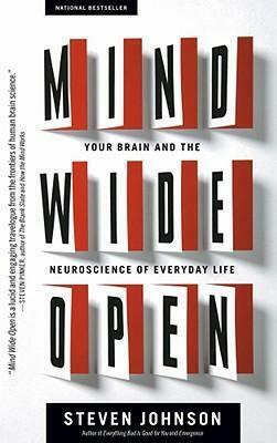 Mind Wide Open: Your Brain and the Neuroscience of Everyday Life by Steven Johnson