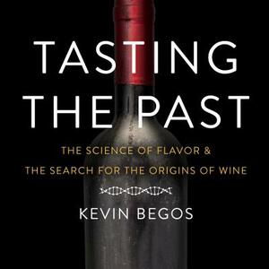 Tasting the Past: The Science of Flavor and the Search for the Origins of Wine by Kevin Begos