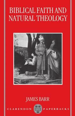 Biblical Faith and Natural Theology: The Gifford Lectures for 1991: Delivered in the University of Edinburgh by James Barr