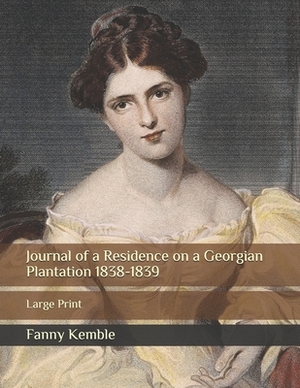 Journal of a Residence on a Georgian Plantation 1838-1839: Large Print by Fanny Kemble