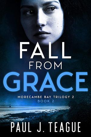 Fall From Grace: Morecambe Bay Trilogy 2 by Paul J. Teague, Paul J. Teague