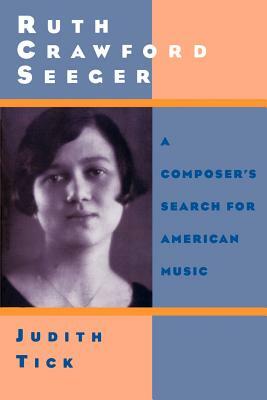 Ruth Crawford Seeger: A Composer's Search for American Music by Judith Tick