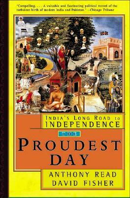 The Proudest Day: India's Long Road to Independence by Anthony Read, David Fisher