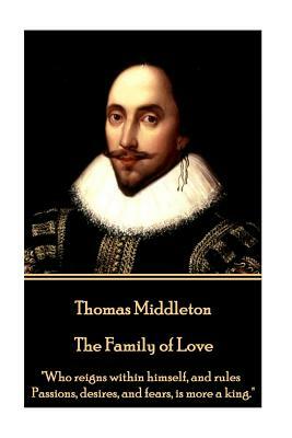 Thomas Middleton - The Family of Love: "Who reigns within himself, and rules Passions, desires, and fears, is more a king." by Thomas Middleton