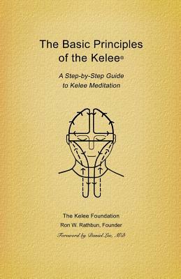 Basic Principles of the Kelee (R): A Step-By-Step Guide to Kelee Meditation by Ron W. Rathbun, Kelee Foundation