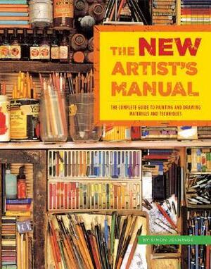 The New Artist's Manual: The Complete Guide to Painting and Drawing Materials and Techniques by Simon Jennings