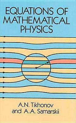 Equations of Mathematical Physics by Physics, A. N. Tikhonov, A. a. Samarskii