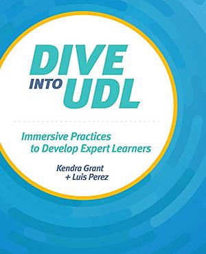 Dive into UDL: Immersive practices to develop expert learners by Luis Pérez, Kendra Grant