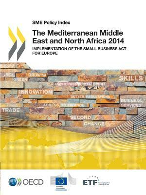 Sme Policy Index: The Mediterranean Middle East and North Africa 2014: Implementation of the Small Business ACT for Europe by 