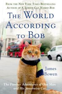 The World According to Bob: The Further Adventures of One Man and His Streetwise Cat by James Bowen