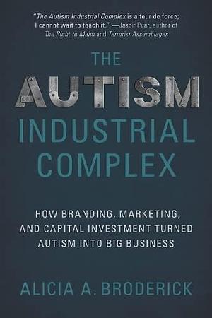 Autism, Inc.: The Autism Industrial Complex by Alicia A. Broderick