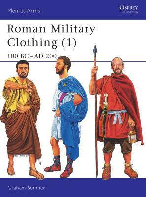 Roman Military Clothing (1): 100 BC-AD 200 by Graham Sumner