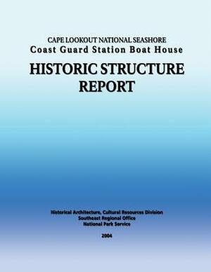 Cape Lookout National Seashore Coast Guard Station Boat House: historic structure report by National Park Service