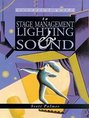 Essential Guide To Stage Management, Lighting, And Sound by Scott Palmer