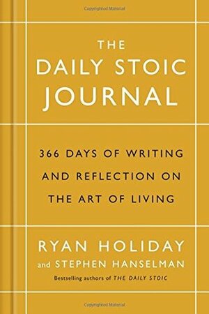 The Daily Stoic Journal: 366 Days of Writing and Reflection on the Art of Living by Ryan Holiday, Stephen Hanselman