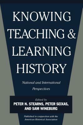 Knowing, Teaching, and Learning History: National and International Perspectives by 