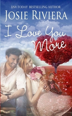 I Love You More: A Sweet Contemporary Romance Novella by Josie Riviera