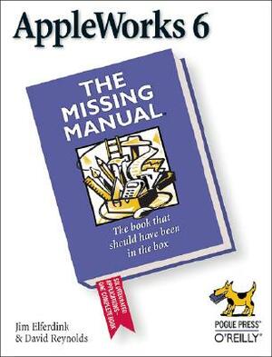 AppleWorks 6: The Missing Manual: The Missing Manual by Jim Elferdink, David Reynolds