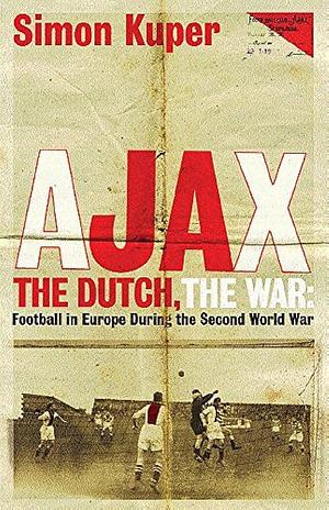 Ajax, The Dutch, The War by Simon Kuper, Simon Kuper