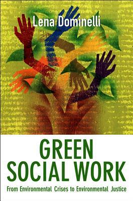 Green Social Work: From Environmental Crises to Environmental Justice by Lena Dominelli