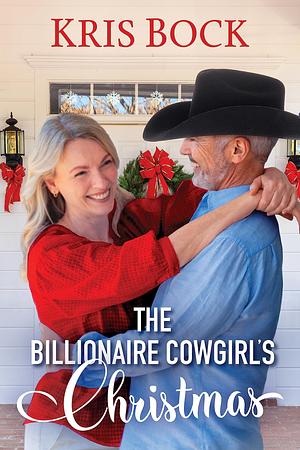 The Billionaire Cowgirl's Christmas by Kris Bock, Kris Bock