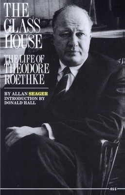 The Glass House: The Life of Theodore Roethke by Allan Seager