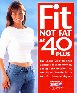 Fit Not Fat at 40-Plus: The Shape-Up Plan that Balances Your Hormones, Boosts Your Metabolism, and Fights Female Fat in Your Forties-- and Beyond by Prevention Magazine