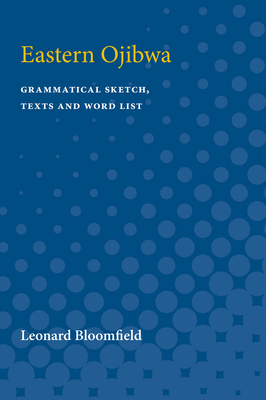 Eastern Ojibwa: Grammatical Sketch, Texts and Word List by Leonard Bloomfield