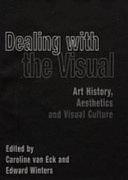 Dealing with the Visual: Art History, Aesthetics, and Visual Culture by Caroline van Eck, Edward Winters