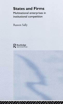 States and Firms: Multinational Enterprises in Institutional Competition by Razeen Sally