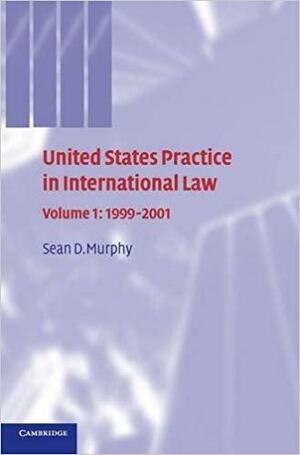 United States Practice in International Law: Volume 1, 1999-2001 by Sean D. Murphy