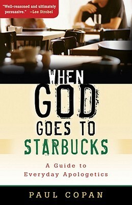 When God Goes to Starbucks: A Guide to Everyday Apologetics by Paul Copan