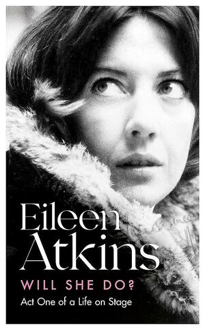 Will She Do?: Act One of a Life on Stage (Eileen Atkins) by Eileen Atkins