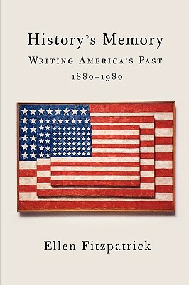 History's Memory: Writing America's Past, 1880-1980 by Ellen Fitzpatrick