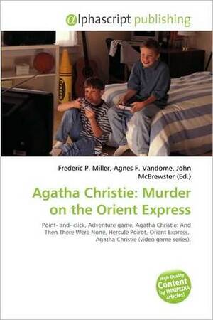 Agatha Christie: Murder on the Orient Express (Video Game) by John McBrewster, Agnes F. Vandome, Frederic P. Miller