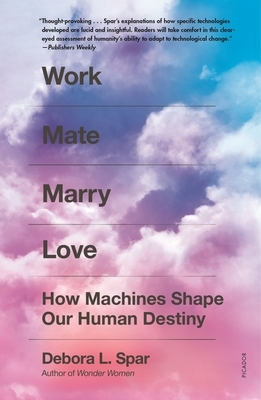 Work Mate Marry Love: How Machines Shape Our Human Destiny by Debora L. Spar