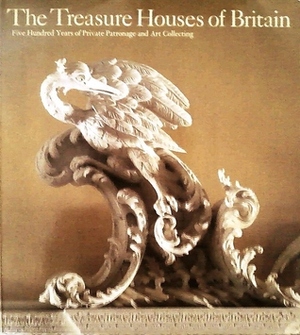 The Treasure Houses of Britain: Five Hundred Years of Private Patronage and Art Collecting by Gervase Jackson-Stops