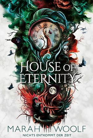 House of Eternity: Nichts entkommt der Zeit by Marah Woolf, Carolin Liepins