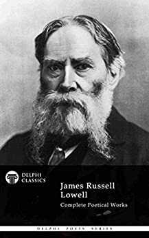 Delphi Complete Poetical Works of James Russell Lowell by James Russell Lowell