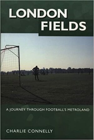 London Fields: A Journey Through Football's Metroland by Charlie Connelly