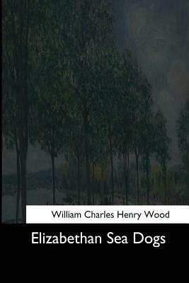 Elizabethan Sea Dogs by William Charles Henry Wood