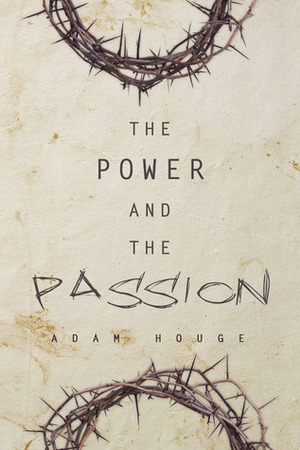 The Power and The Passion by Adam Houge