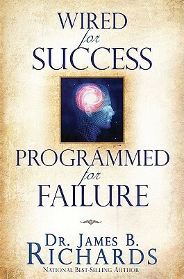 Wired for Success, Programmed for Failure by James B. Richards