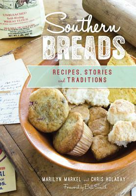 Southern Breads: Recipes, Stories and Traditions by Marilyn Markel, Chris Holaday