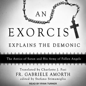 An Exorcist Explains the Demonic: The Antics of Satan and His Army of Fallen Angels by Gabriele Amorth