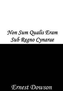 Non sum qualis eram bonae sub regno Cynarae by Ernest Dowson