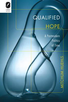 Qualified Hope: A Postmodern Politics of Time by Mitchum Huehls