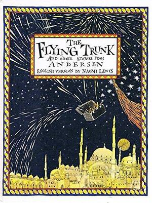 The Flying Trunk and Other Stories from Andersen by Hans Christian Andersen, Naomi Lewis