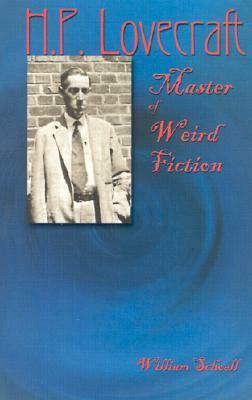 H.P. Lovecraft: Master of Weird Fiction by William Schoell